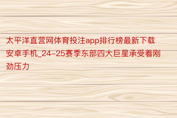 太平洋直营网体育投注app排行榜最新下载安卓手机_24-25