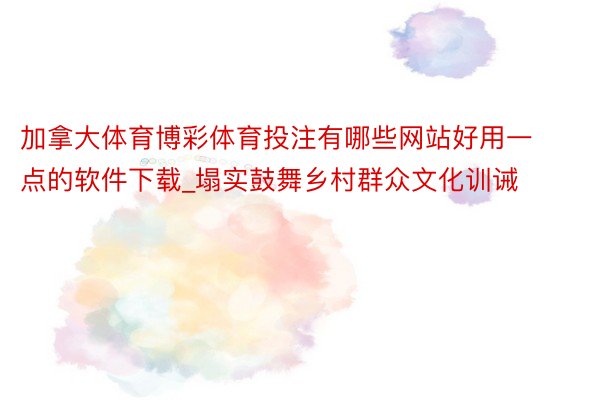 加拿大体育博彩体育投注有哪些网站好用一点的软件下载_塌实鼓舞